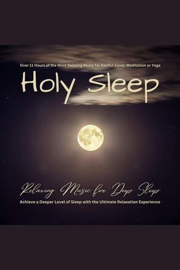 Holy Sleep - Relaxing Music for Deep Sleep: Over 11 Hours of the Most Relaxing Music for Restful Sleep Meditation or Yoga - Achieve a Deeper Level of Sleep with the Ultimate Relaxation Experience - cover