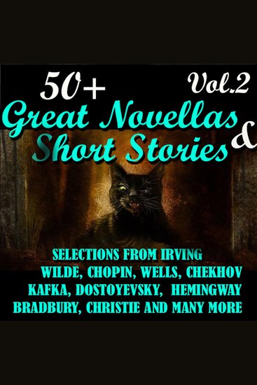 50+ Great Novellas and Short Stories Vol2 - Selections from Irving Wilde Chopin Wells Chekhov Kafka Dostoyevsky Hemingway Bradbury Christie and many more - cover