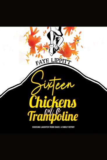 Sixteen Chickens on a Trampoline - Choosing Laughter from Chaos: A Family Report - cover
