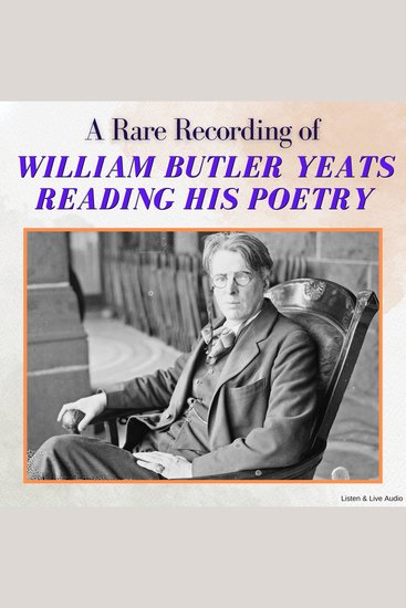 A Rare Recording of William Butler Yeats Reading His Poetry - cover