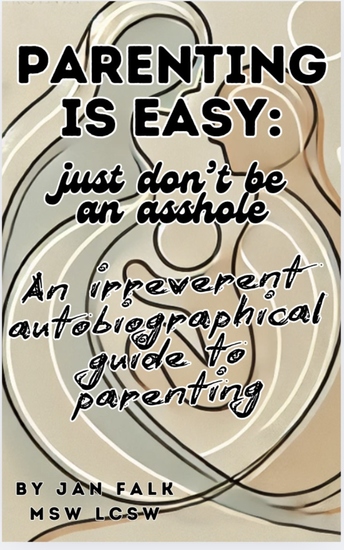 Parenting is Easy Just Don't be an Asshole - An Irreverent Autobiographical Guide to Parenting - cover