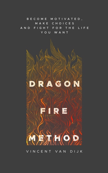 Dragon Fire Method - Become motivated make choices and fight for the life you want - cover