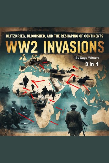 WW2 Invasions - Blitzkrieg Bloodshed and the Reshaping of Continents (3 in 1) - cover