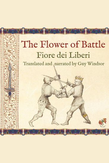 Flower of Battle by Fiore dei Liberi The: Translated and narrated by Guy Windsor - Il Fior di Battaglia by Fiore dei Liberi - cover