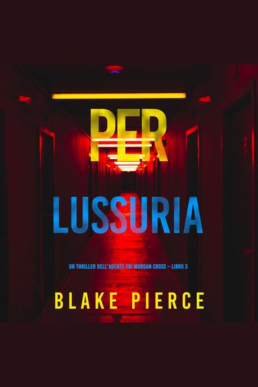 Per lussuria (Un thriller dell’agente FBI Morgan Cross – Libro 3) - Narrato digitalmente con voce sintetizzata - cover