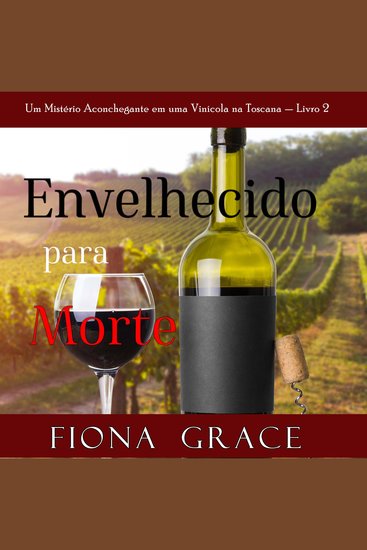 Envelhecido para Morte (Um Mistério Aconchegante em uma Vinícola na Toscana — Livro 2) - Narrado digitalmente por uma voz sintética - cover