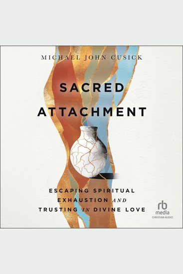 Sacred Attachment - Escaping Spiritual Exhaustion and Trusting in Divine Love - cover