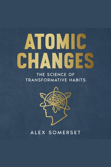 Atomic Changes - The Science of Transformative Habits - cover