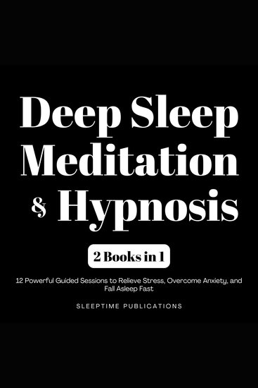 Deep Sleep Meditation & Hypnosis 2 Books in 1 - 12 Powerful Guided Sessions to Relieve Stress Overcome Anxiety and Fall Asleep Fast - cover