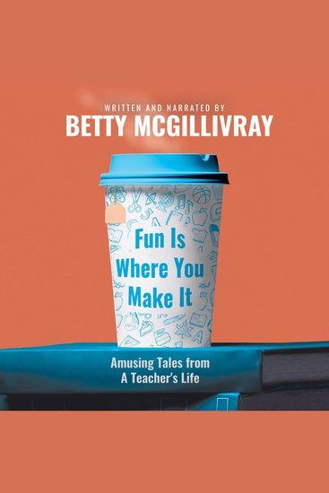 Fun Is Where You Make It - Amusing Tales From A Teacher’s Life - cover