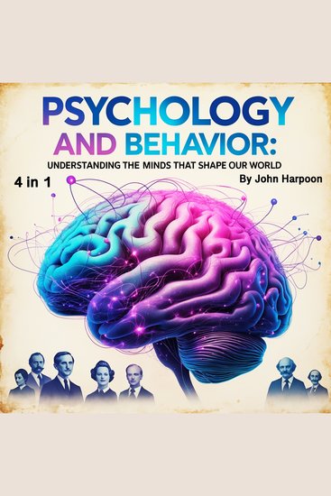 Psychology and Behavior - Understanding the Minds that Shape Our World (4 in 1) - cover