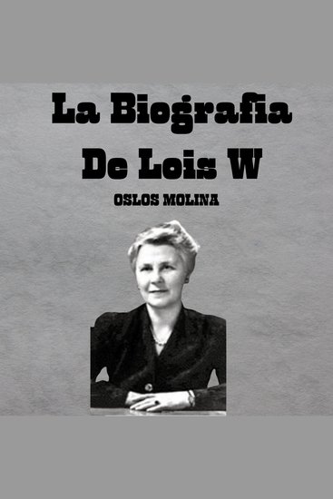 La Biografia De Lois W - Experiencias AA - cover
