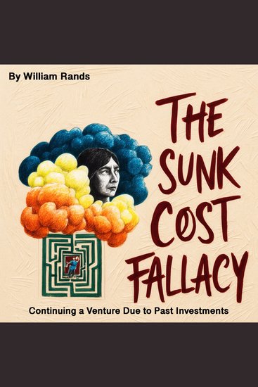 The Sunk Cost Fallacy - Continuing a Venture Due to Past Investments - cover