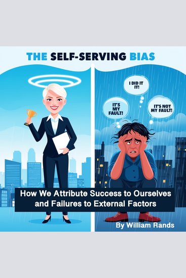 The Self-Serving Bias - How We Attribute Success to Ourselves and Failures to External Factors - cover
