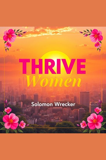 Thrive Women: Unleash Your Hidden Power - "Awaken your strengths with 'Thrive Women'—powerful audio lessons crafted to ignite your inner drive!"Solomon Wrecker - cover