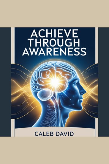 Achieve Through Awareness - Mental Tools for Better Living - cover