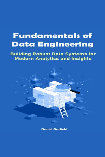 Fundamentals of Data Engineering - Building Robust Data Systems for Modern Analytics and Insights - cover