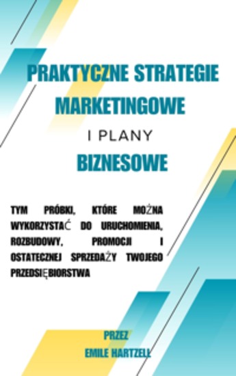 Praktyczne strategie marketingowe i plany biznesowe - tym próbki które można wykorzystać do uruchomienia rozbudowy promocji i ostatecznej sprzedaży Twojego przedsiębiorstwa - cover