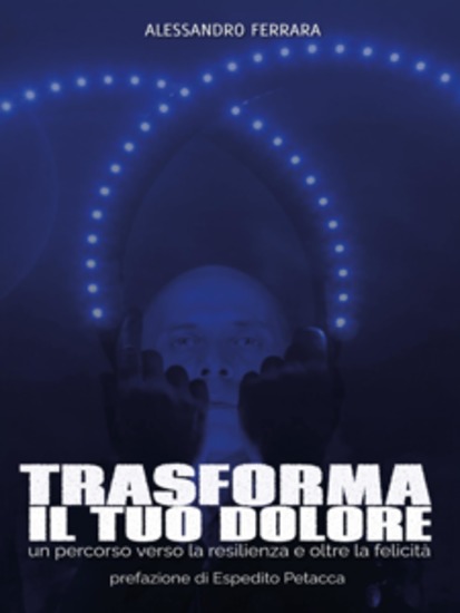 Trasforma il Tuo Dolore - Un Percorso Verso La Resilienza E Oltre La Felicità - cover