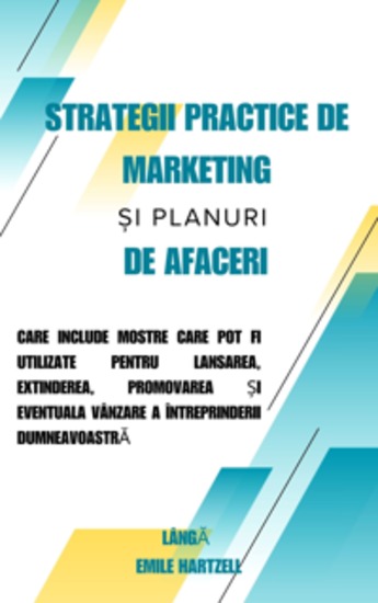 Strategii practice de marketing și planuri de afaceri - care include mostre care pot fi utilizate pentru lansarea extinderea promovarea și eventuala vânzare a întreprinderii dumneavoastră - cover