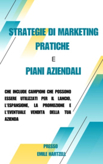 Strategie di marketing pratiche e piani aziendali - che include campioni che possono essere utilizzati per il lancio l'espansione la promozione e l'eventuale vendita della tua azienda - cover