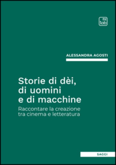 Storie di dèi di uomini e di macchine - Raccontare la creazione tra cinema e letteratura - cover