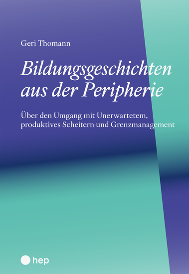 Bildungsgeschichten aus der Peripherie (E-Book) - Über den Umgang mit Unerwartetem produktives Scheitern und Grenzmanagement - cover