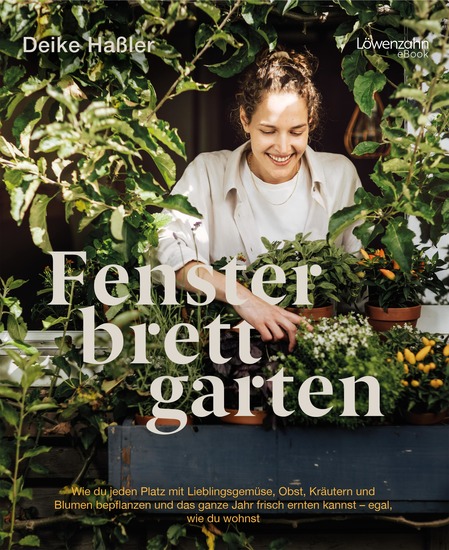 Fensterbrettgarten - Wie du jeden Platz mit Lieblingsgemüse Obst Kräutern und Blumen bepflanzen und das ganze Jahr frisch ernten kannst - egal wie du wohnst - cover