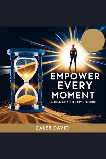 Empower Every Moment - Maximizing Your Daily Decisions - cover