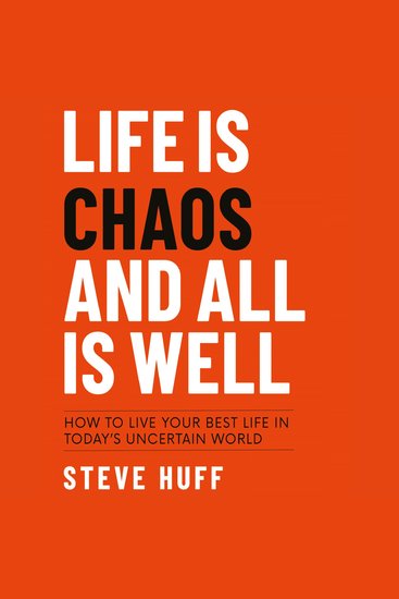 Life Is Chaos And All Is Well - How to live your best life in today's uncertain world - cover