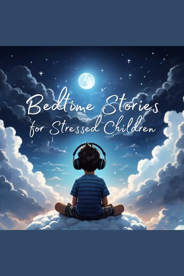 Bedtime Stories for Stressed Children - Sleep Stories to Melt Stress and Fall Asleep Fast Every Night - cover