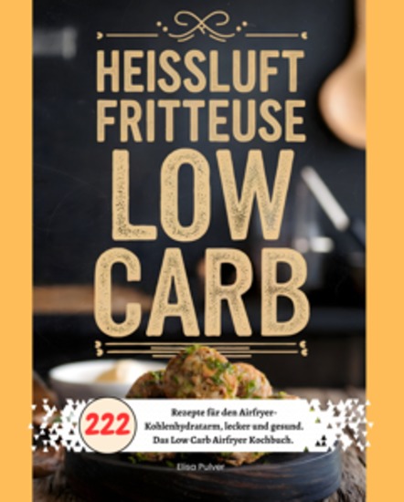 Heißluftfritteuse Low Carb - 222 Rezepte für den Airfryer- Kohlenhydratarm lecker und gesund Das Low Carb Airfryer Kochbuch - cover