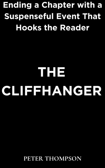The Cliffhanger - Ending a Chapter with a Suspenseful Event That Hooks the Reader - cover