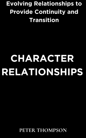 Character Relationships - Evolving Relationships to Provide Continuity and Transition - cover