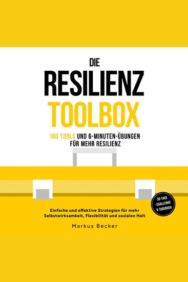 Die Resilienz Toolbox: 100 Tools und 6-Minuten-Übungen für mehr Resilienz - Einfache und effektive Strategien für mehr Selbstwirksamkeit Flexibilität und sozialen Halt – 30-Tage-Challenge & Tagebuch - cover
