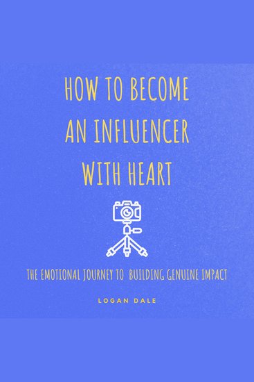 How to Become an Influencer with Heart - The Emotional Journey to Building Genuine Impact - cover