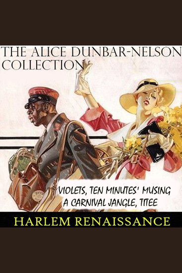 The Alice Dunbar-Nelson Collection Harlem Renaissance - Violets Ten Minutes' Musing A Carnival Jangle The Woman Titee - cover