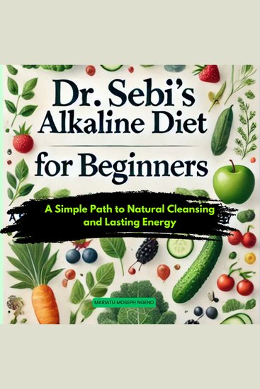Dr Sebi’s Alkaline Diet for Beginners - A Simple Path to Natural Cleansing and Lasting Energy - cover