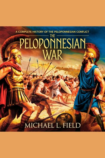 Peloponnesian War The: A Complete History of the Peloponnesian Conflict - History of the Peloponnesian War Athens vs Sparta Ancient Greek Warfare & The Battle for Greece - cover