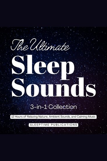 The Ultimate Sleep Sounds 3-in-1 Collection - 12 Hours of Relaxing Nature Ambient Sounds and Calming Music - cover