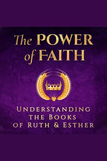 Power of Faith The: Understanding the Books of Ruth and Esther - How two ordinary women overcame adversity and danger to become history makers - cover