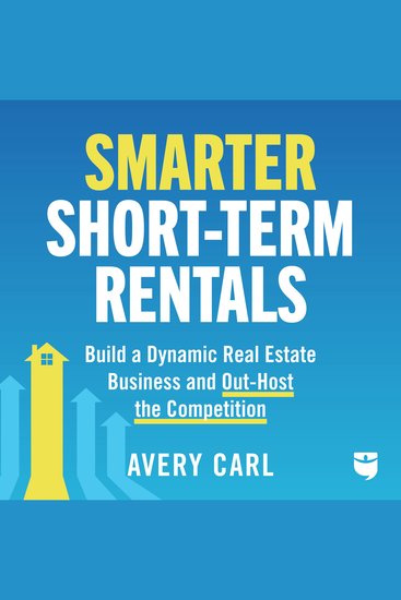 Smarter Short-Term Rentals - Build a Dynamic Real Estate Business and Out-Host the Competition - cover