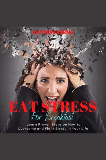 Eat Stress For Breakfast - Learn Proven Steps on How to Overcome and Fight Stress in Your Life - cover