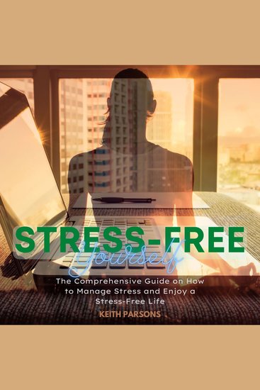 Stress-Free Yourself - The Comprehensive Guide on How to Manage Stress and Enjoy a Stress-Free Life - cover