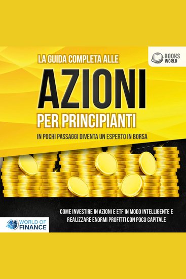 La guida completa alle AZIONI PER PRINCIPIANTI - In pochi passaggi diventa un esperto in Borsa: Come investire in Azioni e ETF in modo intelligente e realizzare enormi profitti con pochi capitali - cover