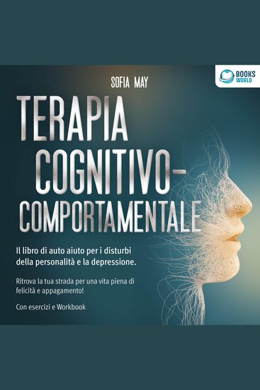 Terapia cognitivo-comportamentale: Il libro di auto aiuto per i disturbi di personalità e la depressione Ritrova la tua strada verso una vita piena di felicità e appagamento! - cover
