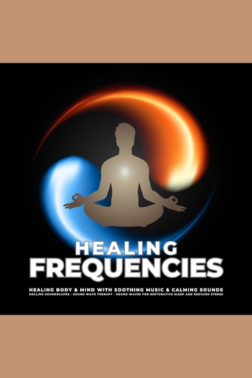 Healing Frequencies - Healing Body & Mind With Soothing Music & Calming Sounds - Healing Soundscapes - Sound Wave Therapy - Sound Waves for Restorative Sleep and Reduced Stress - cover