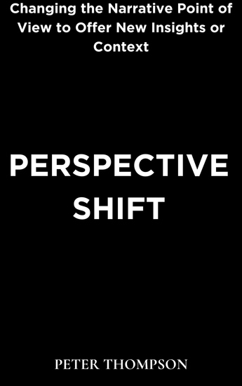 Perspective Shift - Changing the Narrative Point of View to Offer New Insights or Context - cover
