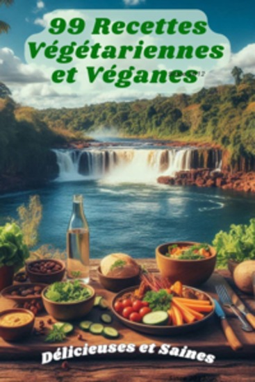 99 Recettes Végétariennes et Véganes - Délicieuses et Saines - cover