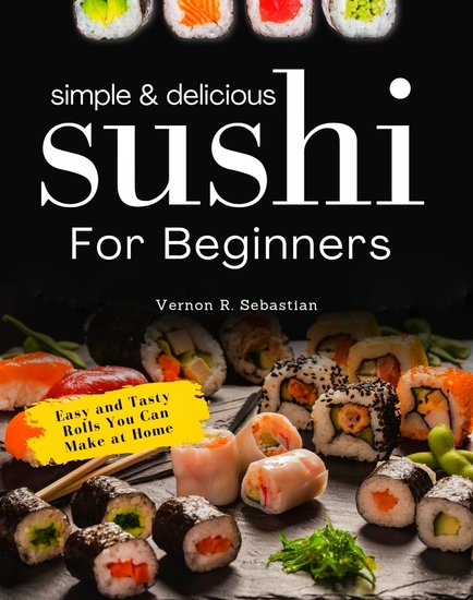 Simple & Delicious Sushi for Beginners - Easy and Tasty Rolls You Can Make at Home - cover